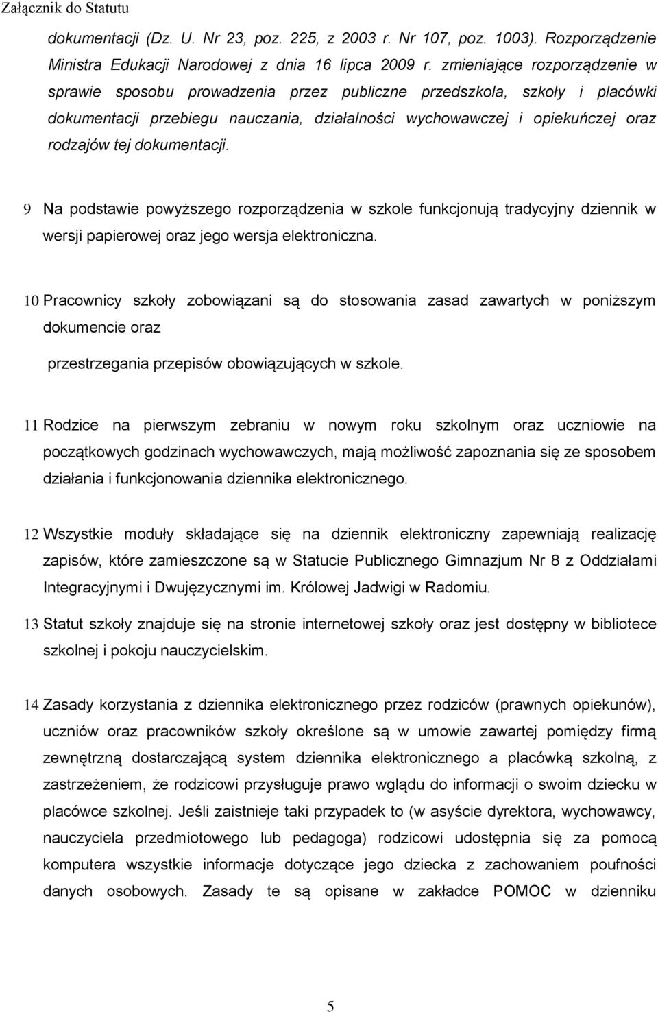 dokumentacji. 9 Na podstawie powyższego rozporządzenia w szkole funkcjonują tradycyjny dziennik w wersji papierowej oraz jego wersja elektroniczna.