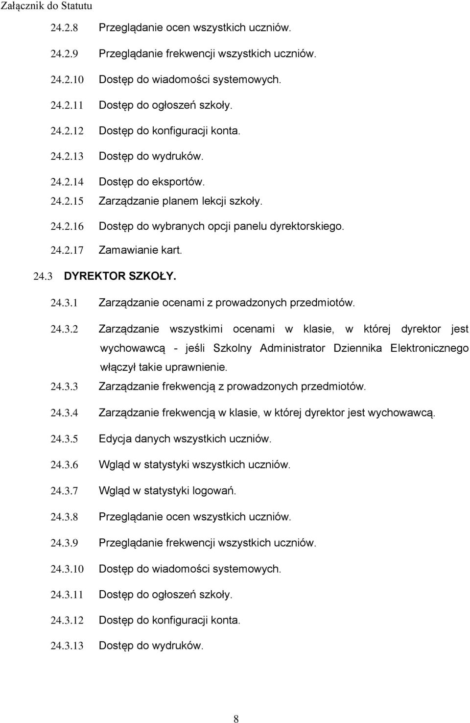 24.3.1 Zarządzanie ocenami z prowadzonych przedmiotów. 24.3.2 Zarządzanie wszystkimi ocenami w klasie, w której dyrektor jest wychowawcą - jeśli Szkolny Administrator Dziennika Elektronicznego włączył takie uprawnienie.