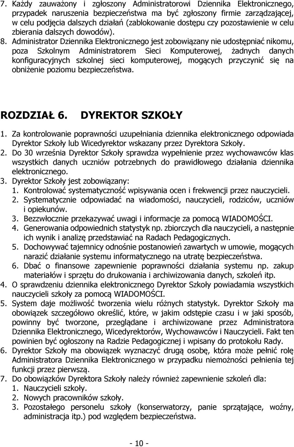 Administrator Dziennika Elektronicznego jest zobowiązany nie udostępniać nikomu, poza Szkolnym Administratorem Sieci Komputerowej, żadnych danych konfiguracyjnych szkolnej sieci komputerowej,