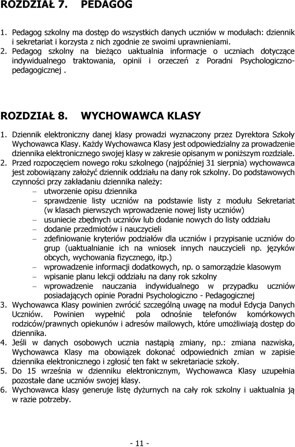 Dziennik elektroniczny danej klasy prowadzi wyznaczony przez Dyrektora Szkoły Wychowawca Klasy.