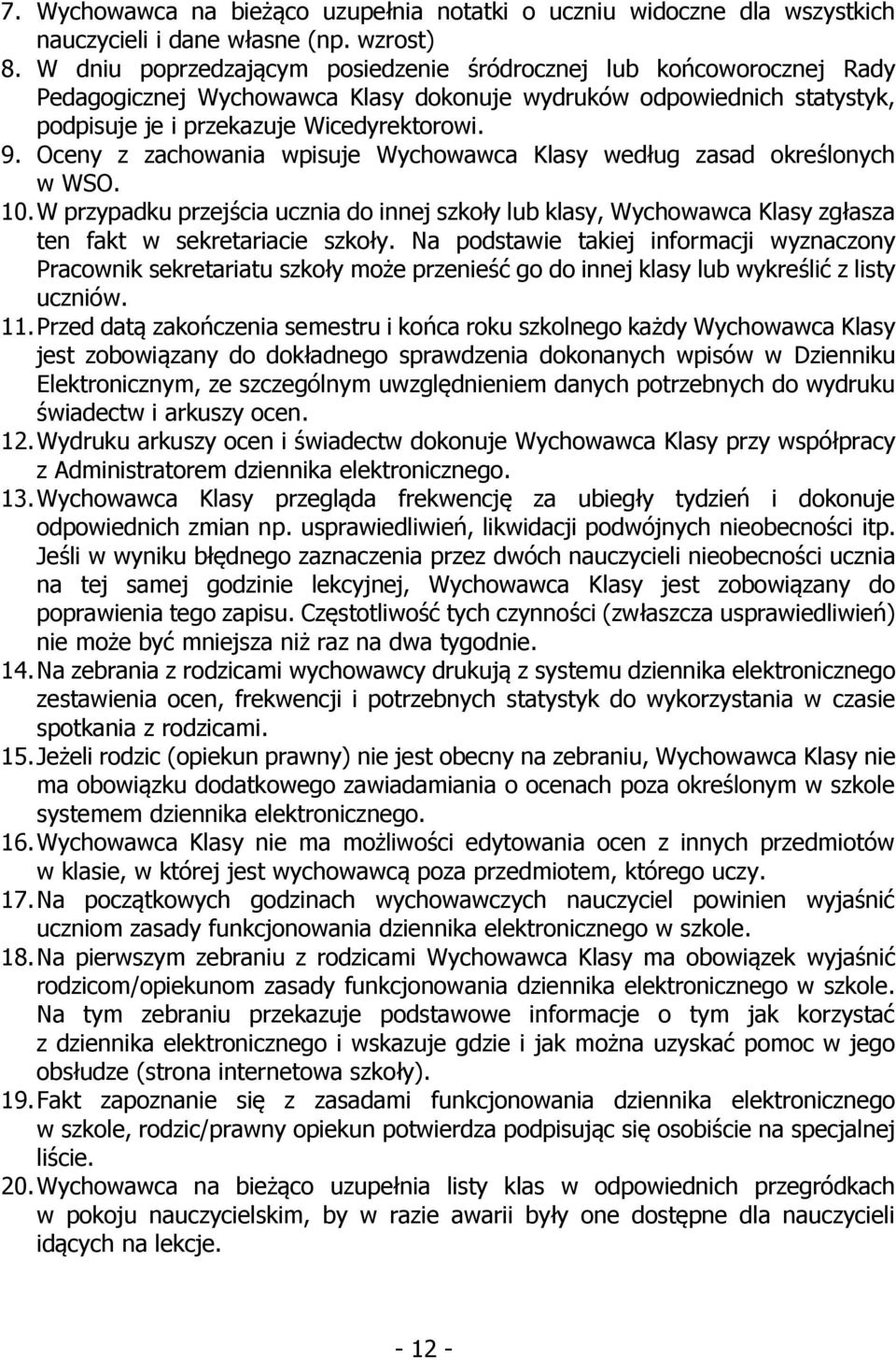 Oceny z zachowania wpisuje Wychowawca Klasy według zasad określonych w WSO. 10. W przypadku przejścia ucznia do innej szkoły lub klasy, Wychowawca Klasy zgłasza ten fakt w sekretariacie szkoły.