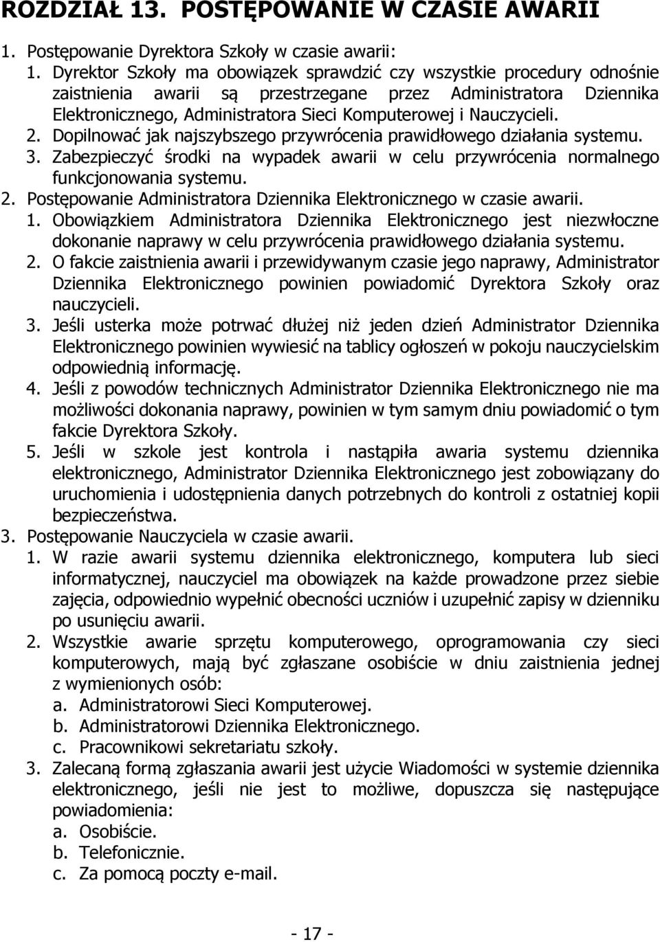 Nauczycieli. 2. Dopilnować jak najszybszego przywrócenia prawidłowego działania systemu. 3. Zabezpieczyć środki na wypadek awarii w celu przywrócenia normalnego funkcjonowania systemu. 2. Postępowanie Administratora Dziennika Elektronicznego w czasie awarii.