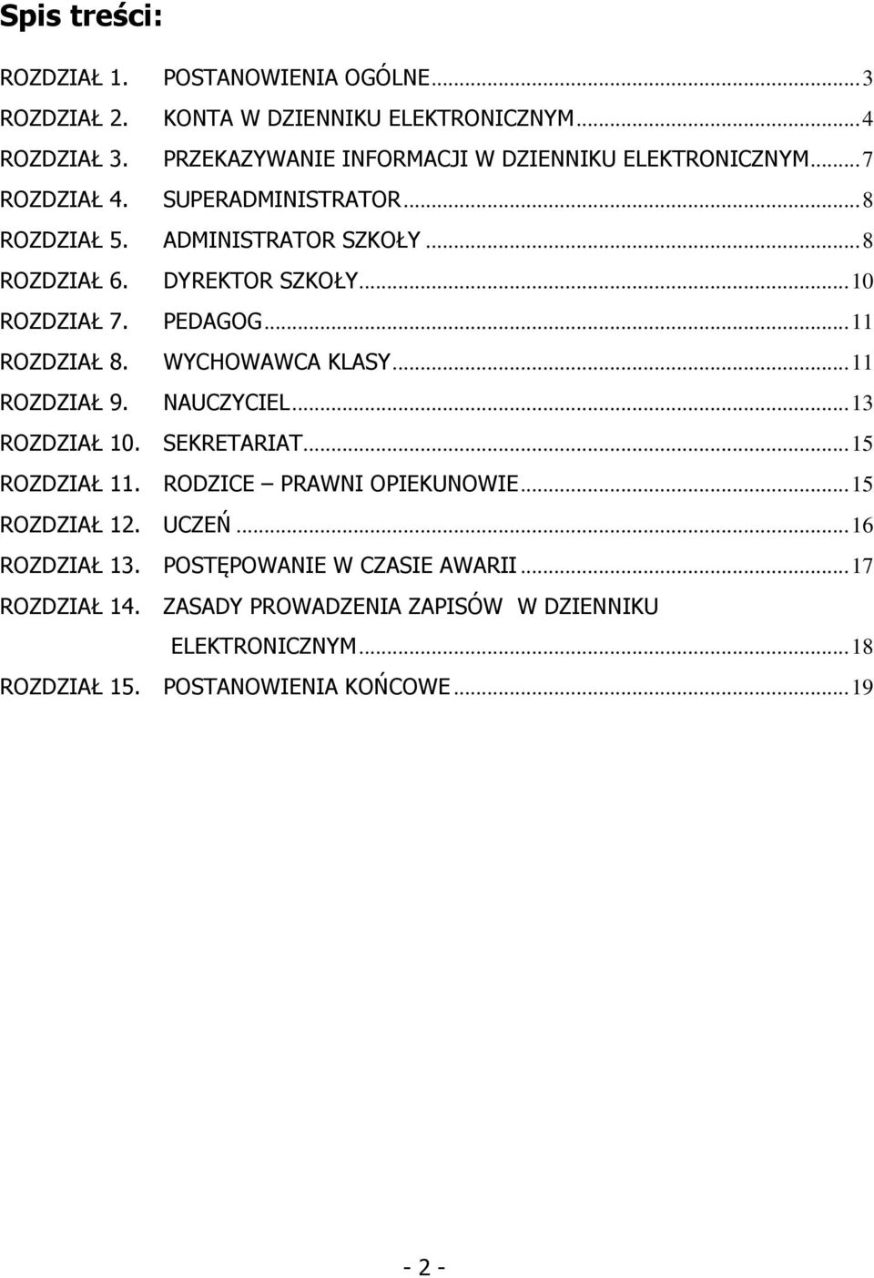 .. 10 ROZDZIAŁ 7. PEDAGOG... 11 ROZDZIAŁ 8. WYCHOWAWCA KLASY... 11 ROZDZIAŁ 9. NAUCZYCIEL... 13 ROZDZIAŁ 10. SEKRETARIAT... 15 ROZDZIAŁ 11.