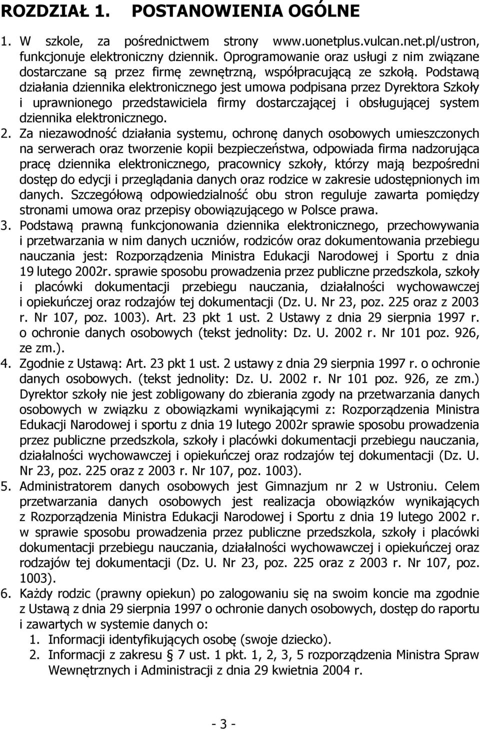 Podstawą działania dziennika elektronicznego jest umowa podpisana przez Dyrektora Szkoły i uprawnionego przedstawiciela firmy dostarczającej i obsługującej system dziennika elektronicznego. 2.