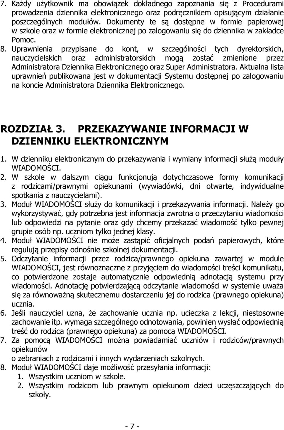 Uprawnienia przypisane do kont, w szczególności tych dyrektorskich, nauczycielskich oraz administratorskich mogą zostać zmienione przez Administratora Dziennika Elektronicznego oraz Super