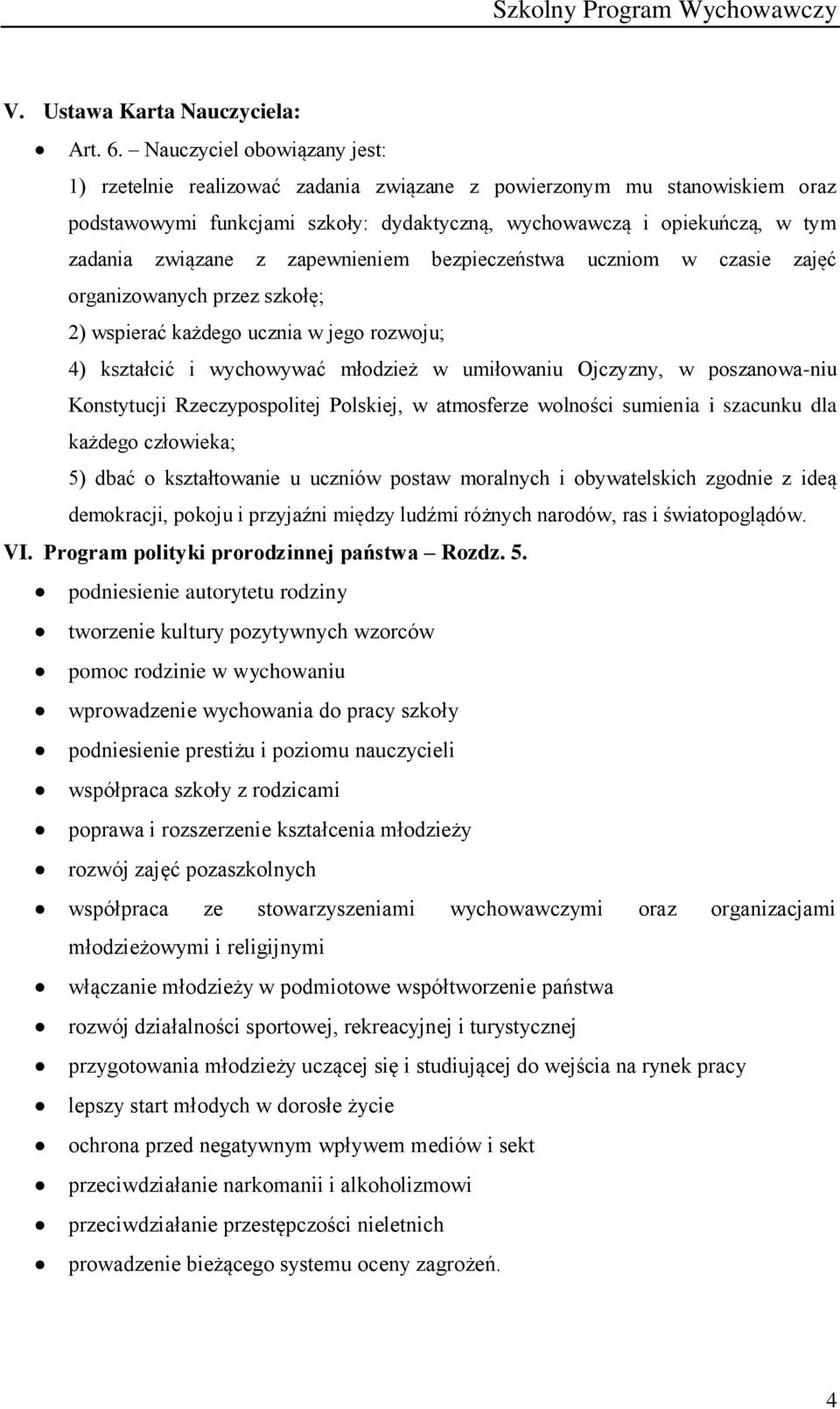 zapewnieniem bezpieczeństwa uczniom w czasie zajęć organizowanych przez szkołę; 2) wspierać każdego ucznia w jego rozwoju; 4) kształcić i wychowywać młodzież w umiłowaniu Ojczyzny, w poszanowa-niu