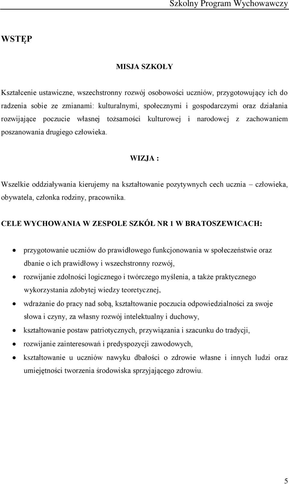 WIZJA : Wszelkie oddziaływania kierujemy na kształtowanie pozytywnych cech ucznia człowieka, obywatela, członka rodziny, pracownika.