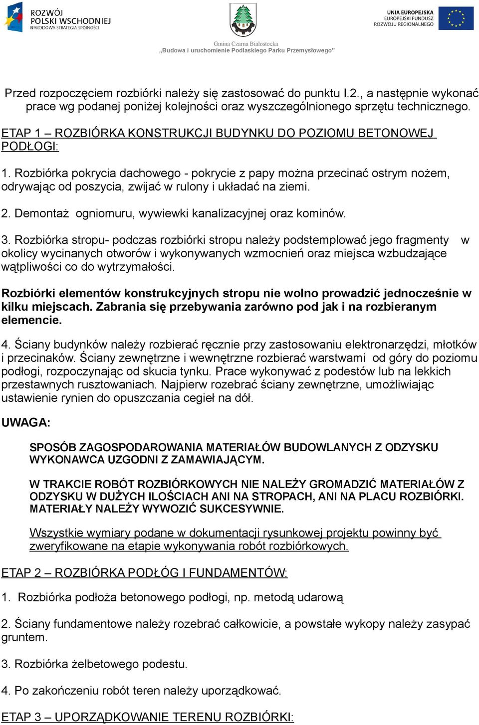 Rozbiórka pokrycia dachowego - pokrycie z papy można przecinać ostrym nożem, odrywając od poszycia, zwijać w rulony i układać na ziemi. 2. Demontaż ogniomuru, wywiewki kanalizacyjnej oraz kominów. 3.