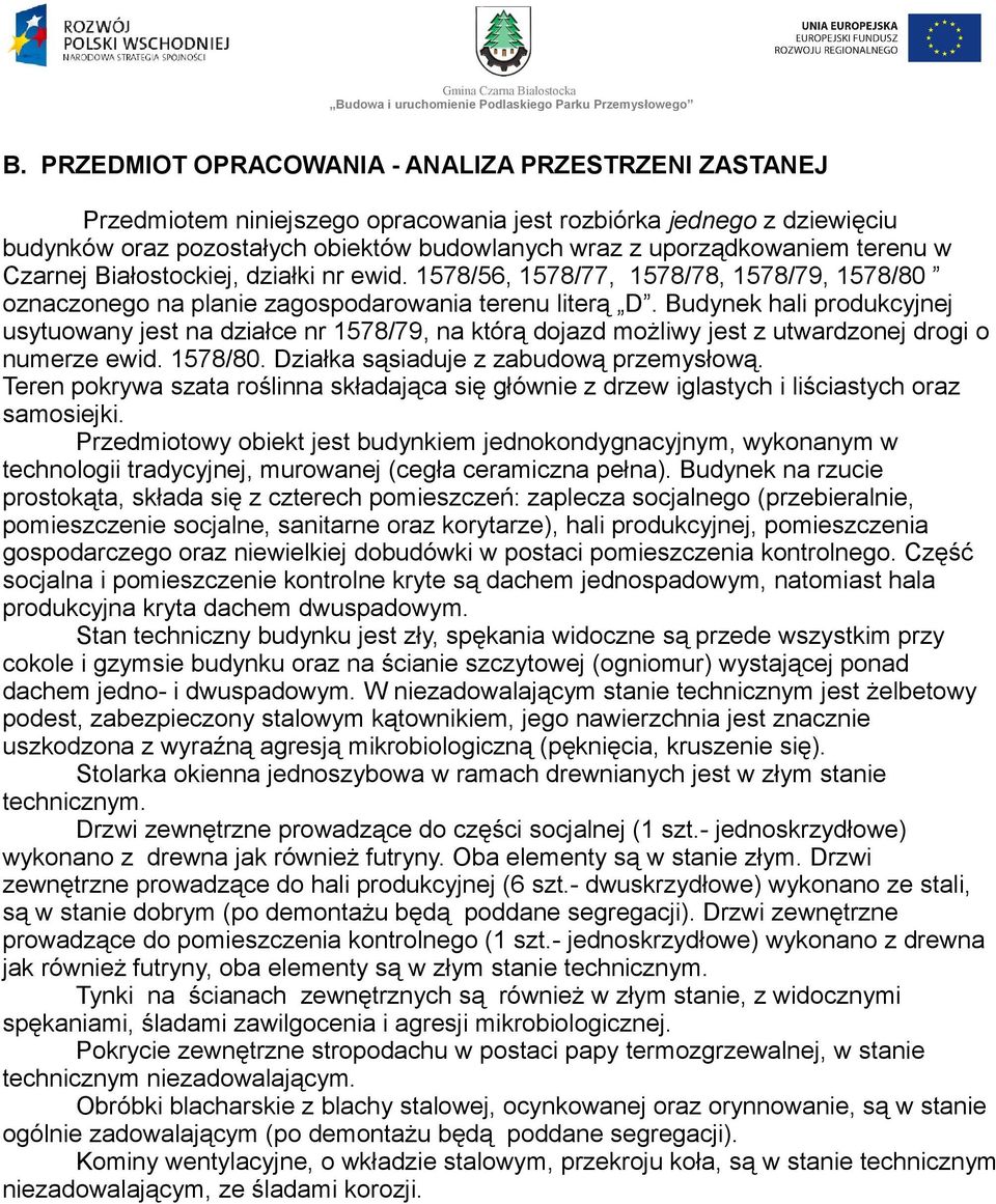 Budynek hali produkcyjnej usytuowany jest na działce nr 1578/79, na którą dojazd możliwy jest z utwardzonej drogi o numerze ewid. 1578/80. Działka sąsiaduje z zabudową przemysłową.