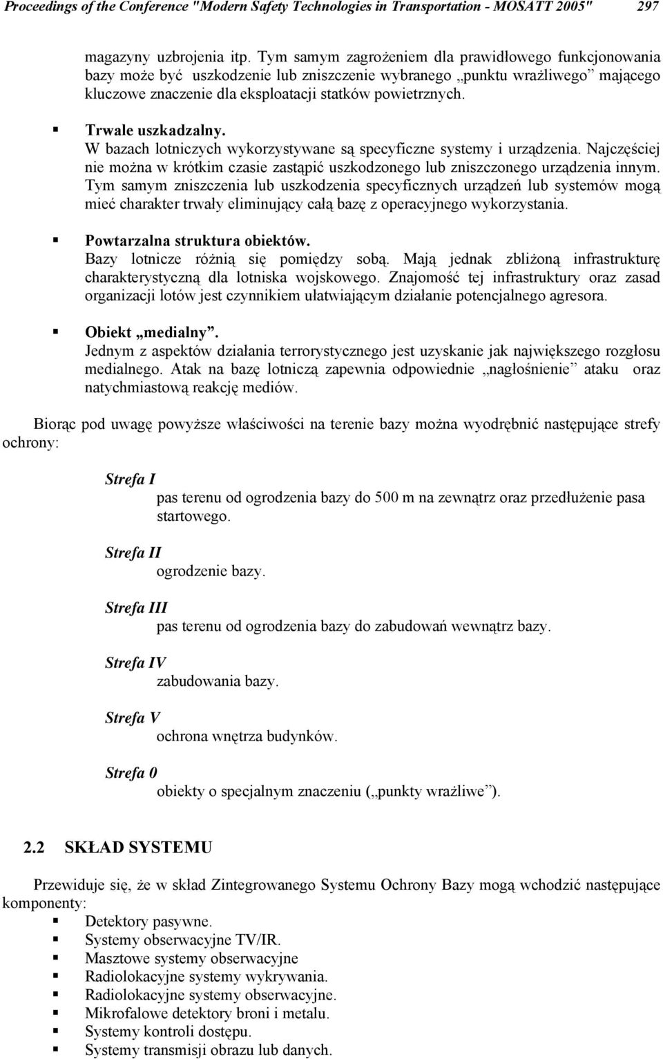 Trwale uszkadzalny. W bazach lotniczych wykorzystywane są specyficzne systemy i urządzenia. Najczęściej nie można w krótkim czasie zastąpić uszkodzonego lub zniszczonego urządzenia innym.