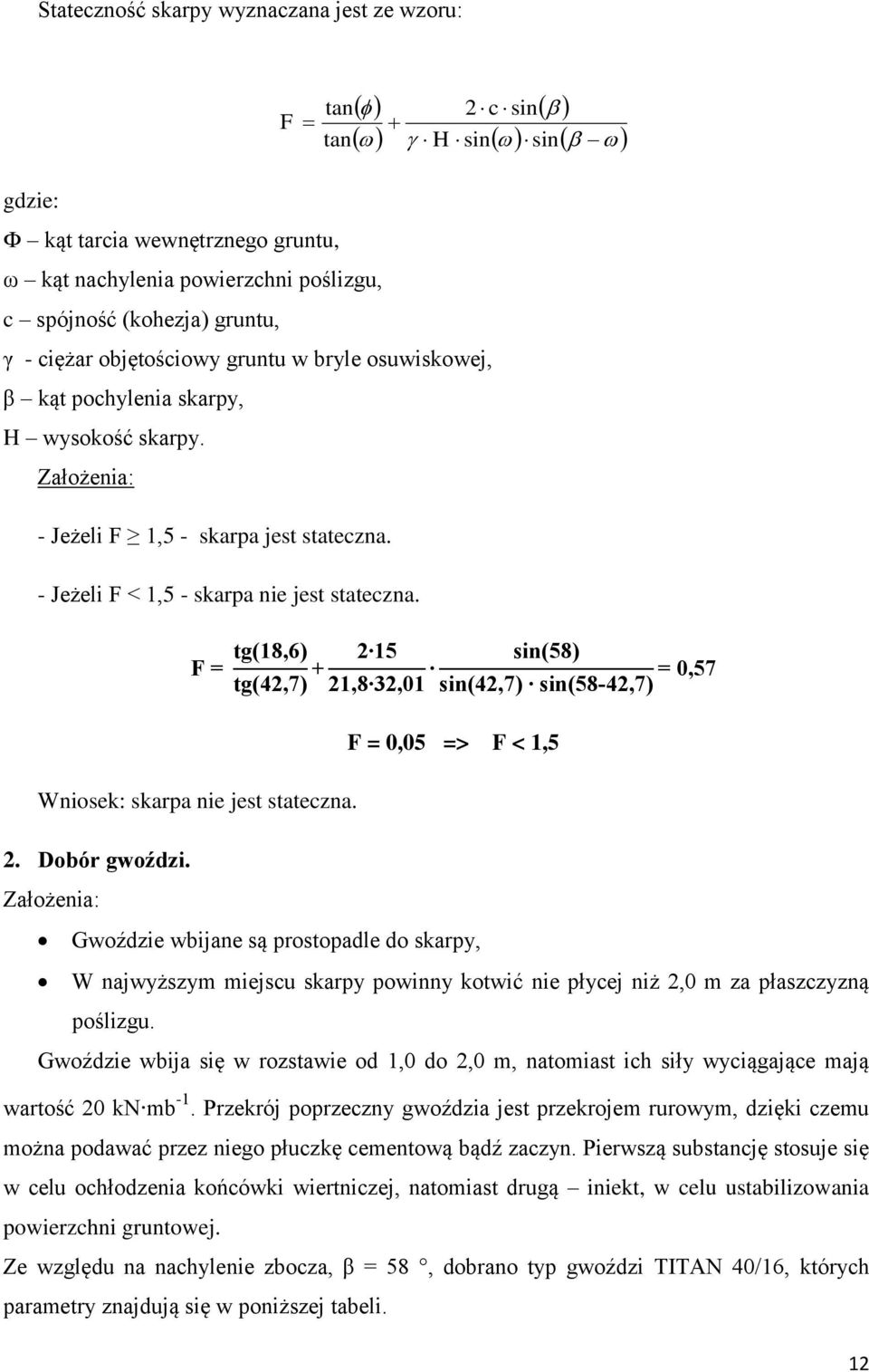 tg, ) tg 2, ) 2 2, 32, sin ) sin 2, ) sin 2, ), F = 0,05 => F < 1,5 Wniosek: skarpa nie jest stateczna. 2. Dobór gwoździ.