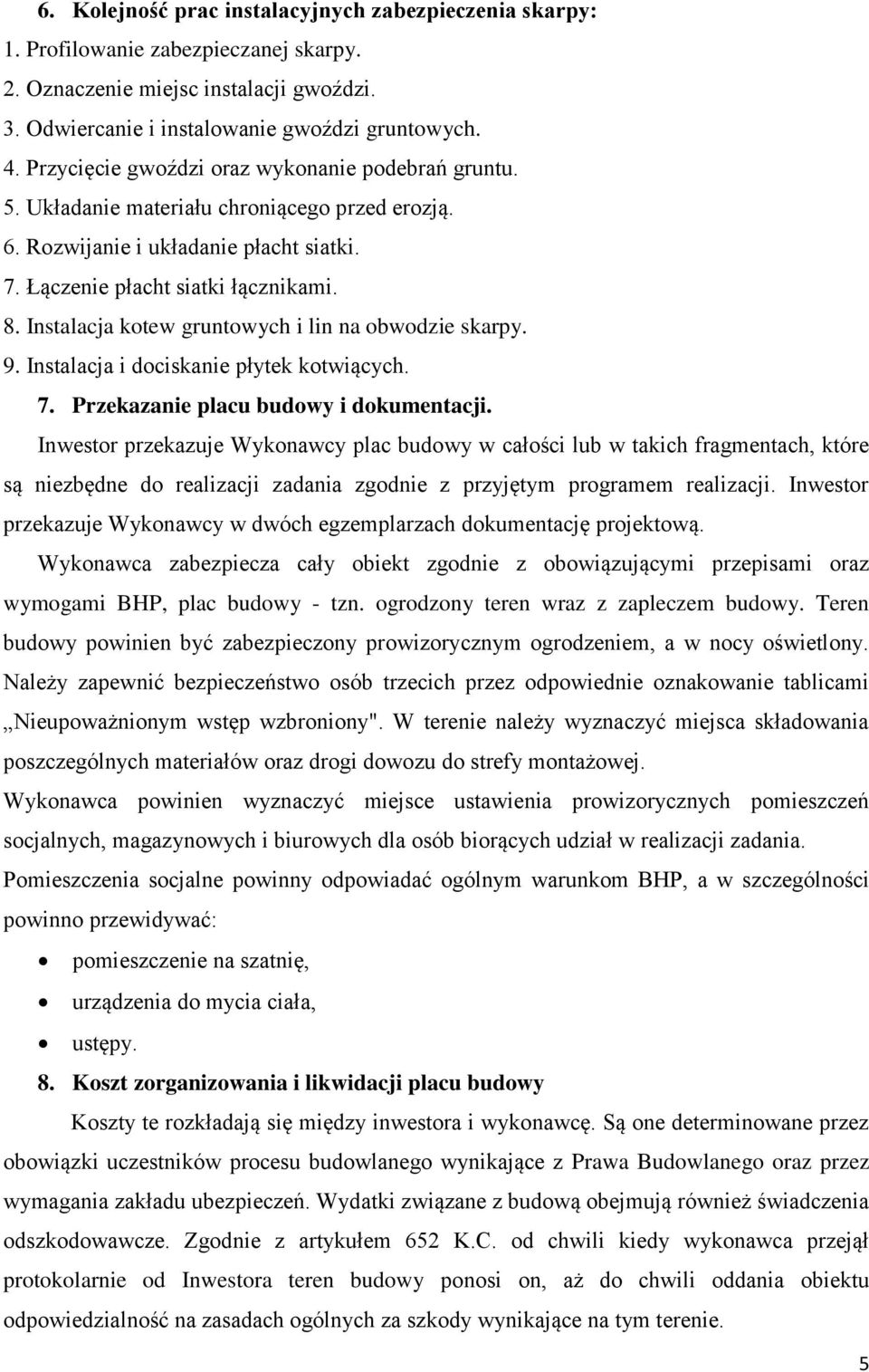 Instalacja kotew gruntowych i lin na obwodzie skarpy. 9. Instalacja i dociskanie płytek kotwiących. 7. Przekazanie placu budowy i dokumentacji.