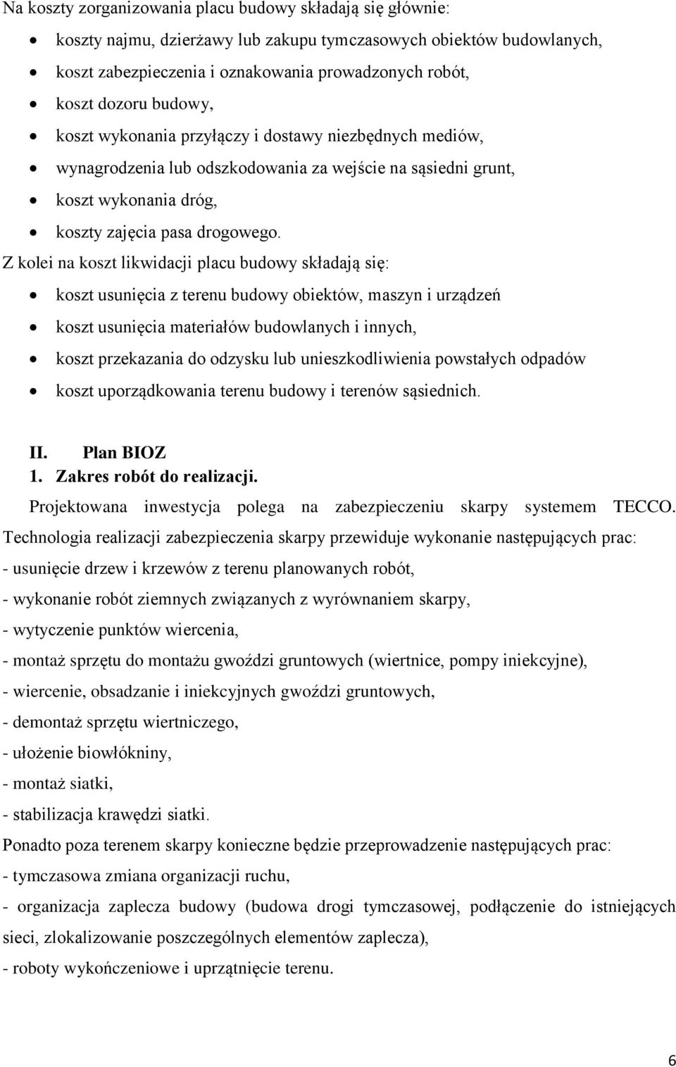 Z kolei na koszt likwidacji placu budowy składają się: koszt usunięcia z terenu budowy obiektów, maszyn i urządzeń koszt usunięcia materiałów budowlanych i innych, koszt przekazania do odzysku lub