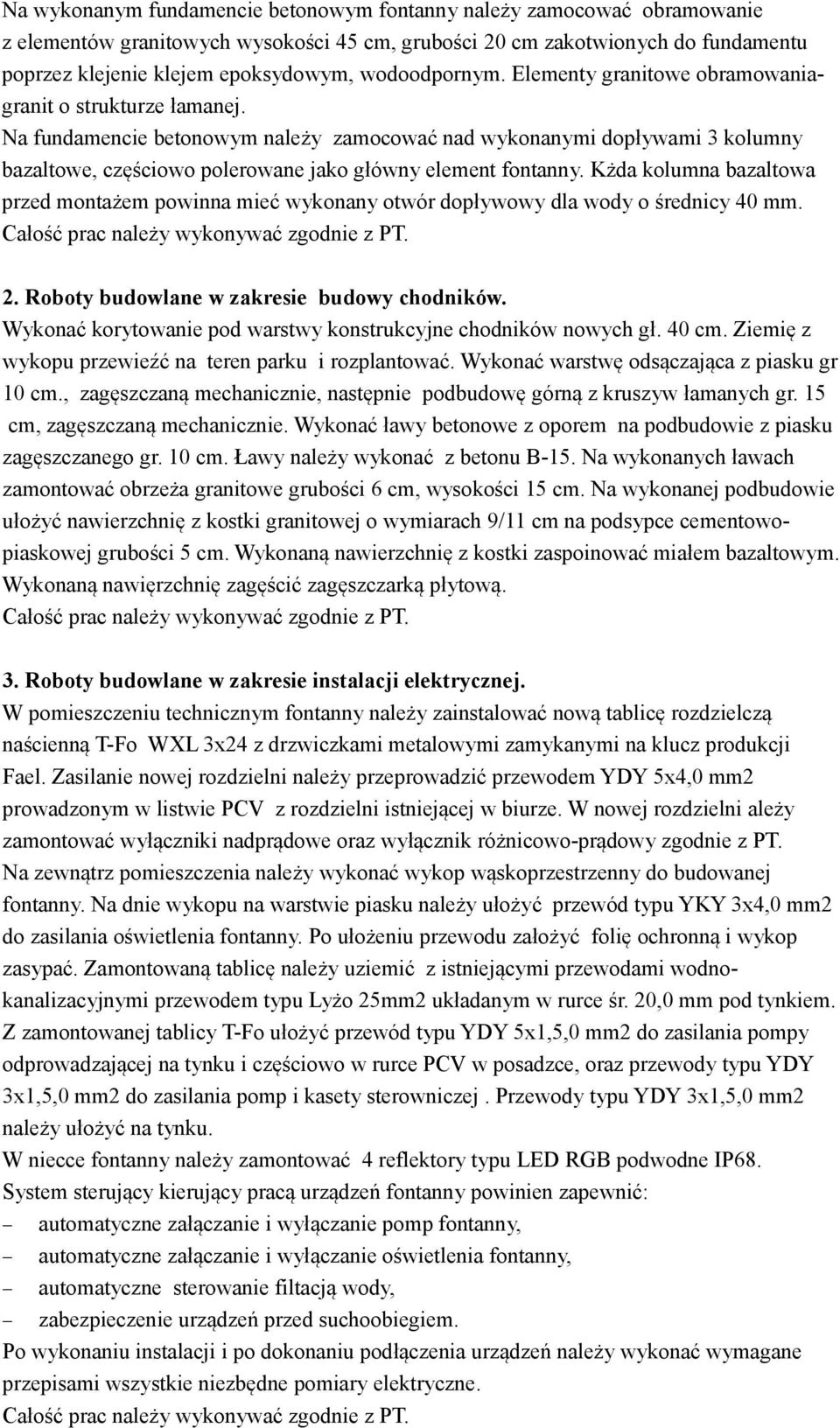 Na fundamencie betonowym należy zamocować nad wykonanymi dopływami 3 kolumny bazaltowe, częściowo polerowane jako główny element fontanny.