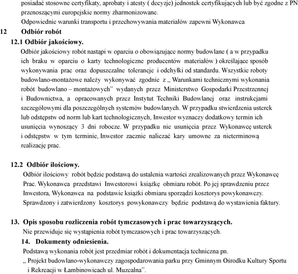 Odbiór jakościowy robót nastąpi w oparciu o obowiązujące normy budowlane ( a w przypadku ich braku w oparciu o karty technologiczne producentów materiałów ) określające sposób wykonywania prac oraz