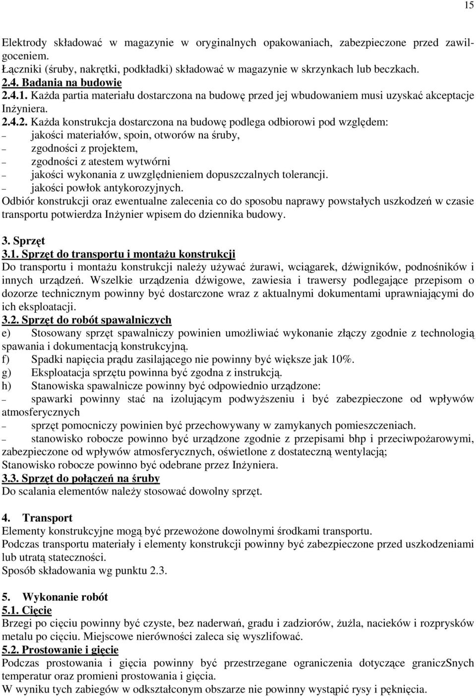 4.1. KaŜda partia materiału dostarczona na budowę przed jej wbudowaniem musi uzyskać akceptacje InŜyniera. 2.