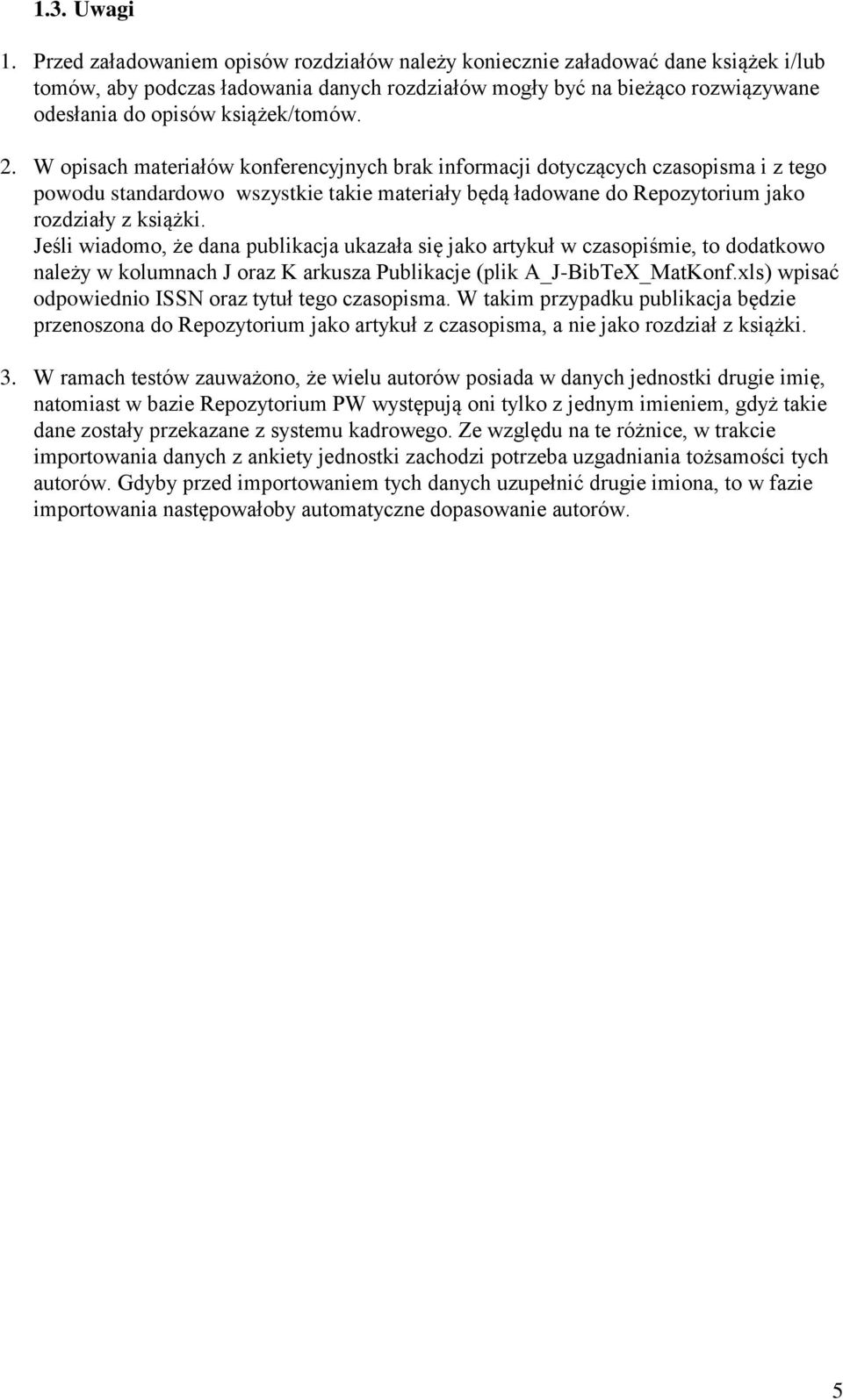 2. W opisach materiałów konferencyjnych brak informacji dotyczących czasopisma i z tego powodu standardowo wszystkie takie materiały będą ładowane do Repozytorium jako rozdziały z książki.