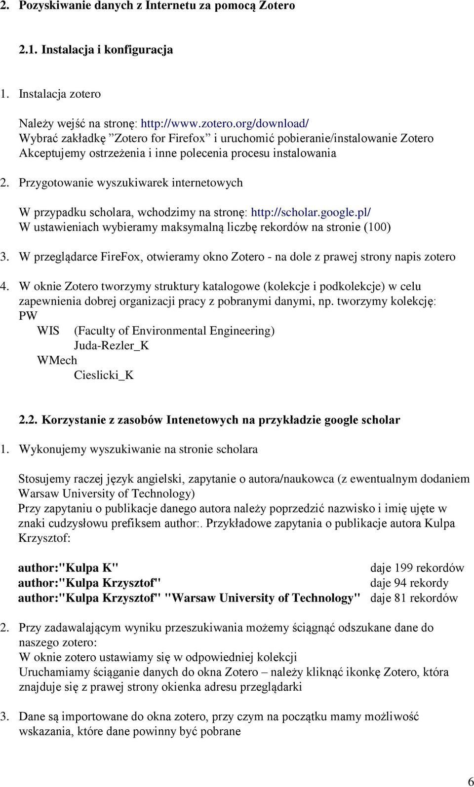 Przygotowanie wyszukiwarek internetowych W przypadku scholara, wchodzimy na stronę: http://scholar.google.pl/ W ustawieniach wybieramy maksymalną liczbę rekordów na stronie (100) 3.