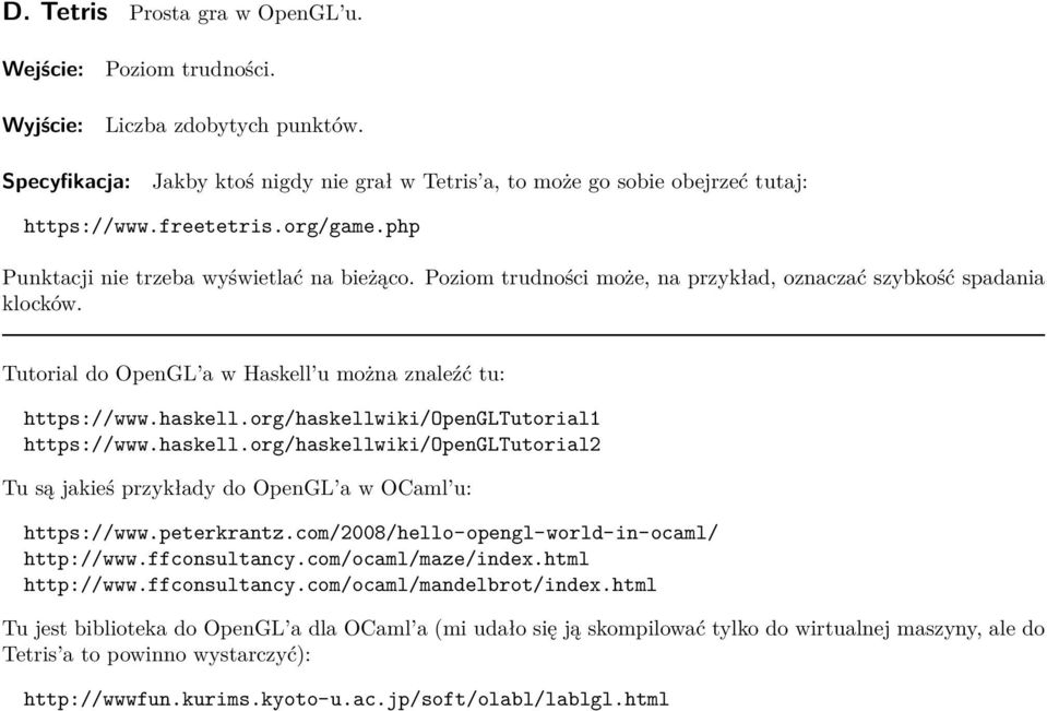 Tutorial do OpenGL a w Haskell u można znaleźć tu: https://www.haskell.org/haskellwiki/opengltutorial1 https://www.haskell.org/haskellwiki/opengltutorial2 Tu są jakieś przykłady do OpenGL a w OCaml u: https://www.