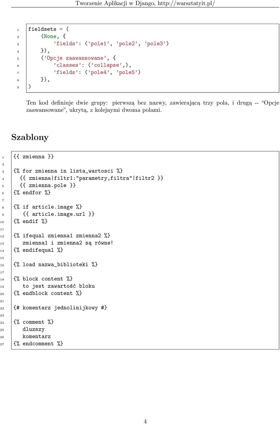 Szablony 1 {{ zmienna }} {% for zmienna in lista_wartosci %} 4 {{ zmienna filtr1:"parametry,filtra" filtr }} 5 {{ zmienna.pole }} 6 {% endfor %} 8 {% if article.image 