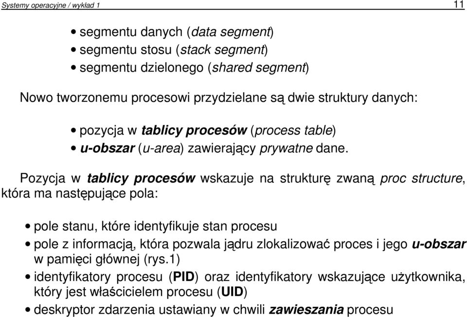 Pozycja w tablicy procesów wskazuje na strukturę zwaną proc structure, która ma następujące pola: pole stanu, które identyfikuje stan procesu pole z informacją, która pozwala