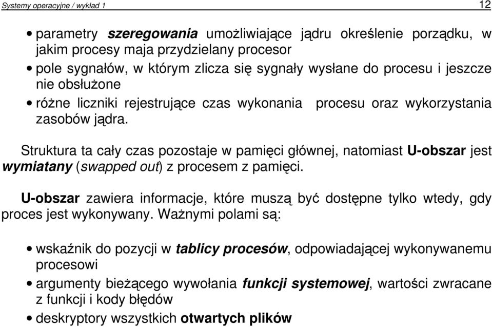 Struktura ta cały czas pozostaje w pamięci głównej, natomiast U-obszar jest wymiatany (swapped out) z procesem z pamięci.