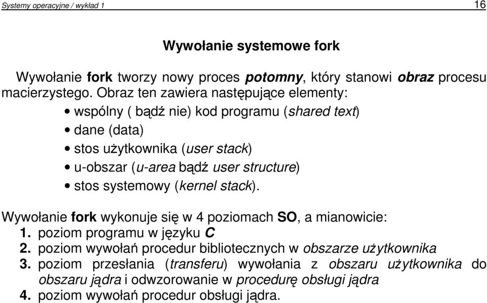 structure) stos systemowy (kernel stack). Wywołanie fork wykonuje się w 4 poziomach SO, a mianowicie: 1. poziom programu w języku C 2.