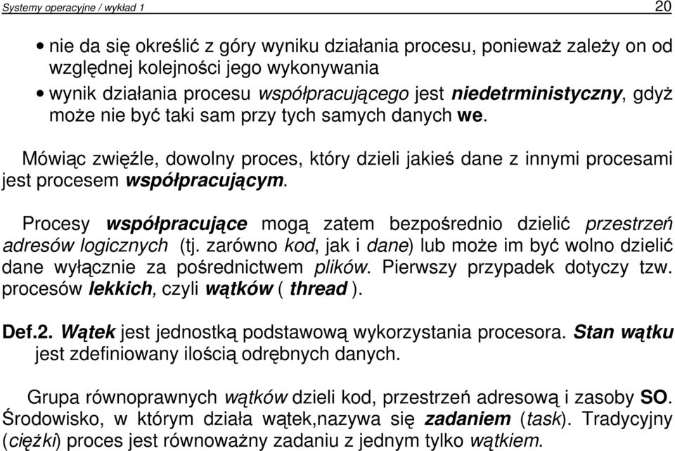 Procesy współpracujące mogą zatem bezpośrednio dzielić przestrzeń adresów logicznych (tj. zarówno kod, jak i dane) lub moŝe im być wolno dzielić dane wyłącznie za pośrednictwem plików.