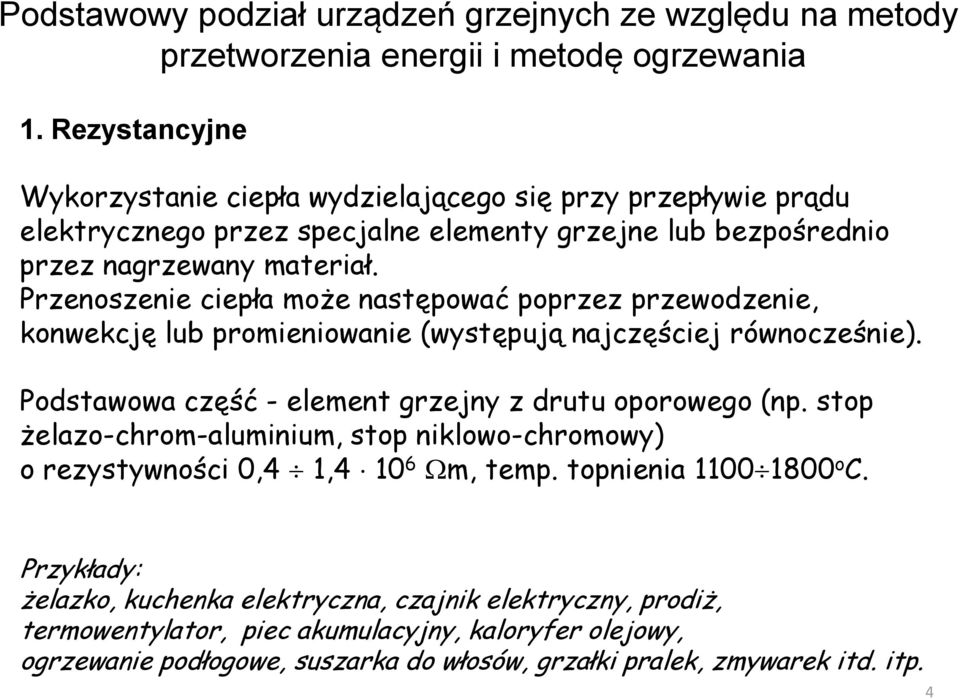 Przenoszenie ciepła może następować poprzez przewodzenie, konwekcję lub promieniowanie (występują najczęściej równocześnie). Podstawowa część - element grzejny z drutu oporowego (np.