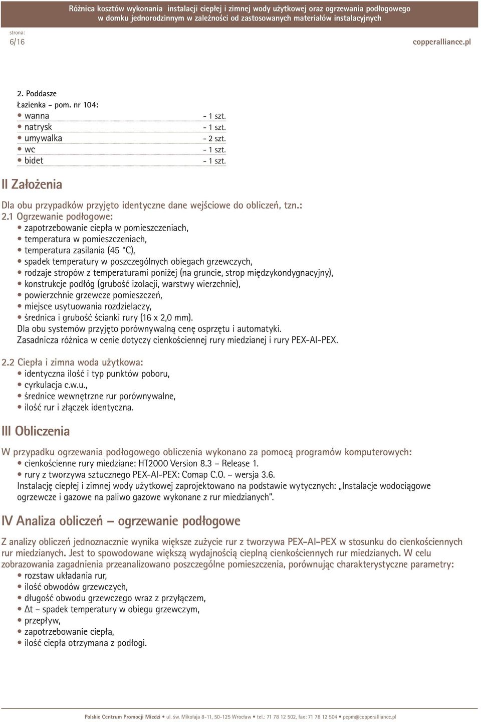 z temperaturami poniżej (na gruncie, strop międzykondygnacyjny), konstrukcje podłóg (grubość izolacji, warstwy wierzchnie), powierzchnie grzewcze pomieszczeń, miejsce usytuowania rozdzielaczy,