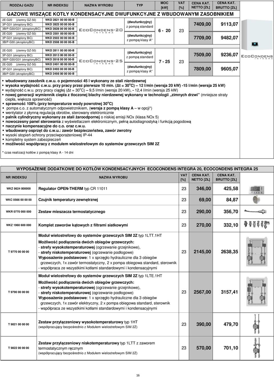 7709,00 9482,07 2E-G20 (ziemny GZ-50) WKD 2811 00 00 00-B 3P-G31 (skroplony BiC) WKD 2813 00 00 00-B 3B/P-G30/G31 (skroplonybic) WKD 2818 00 00 00-B 2E-G20 (ziemny GZ-50) WKD 2491 00 00 00-B 3P-G31