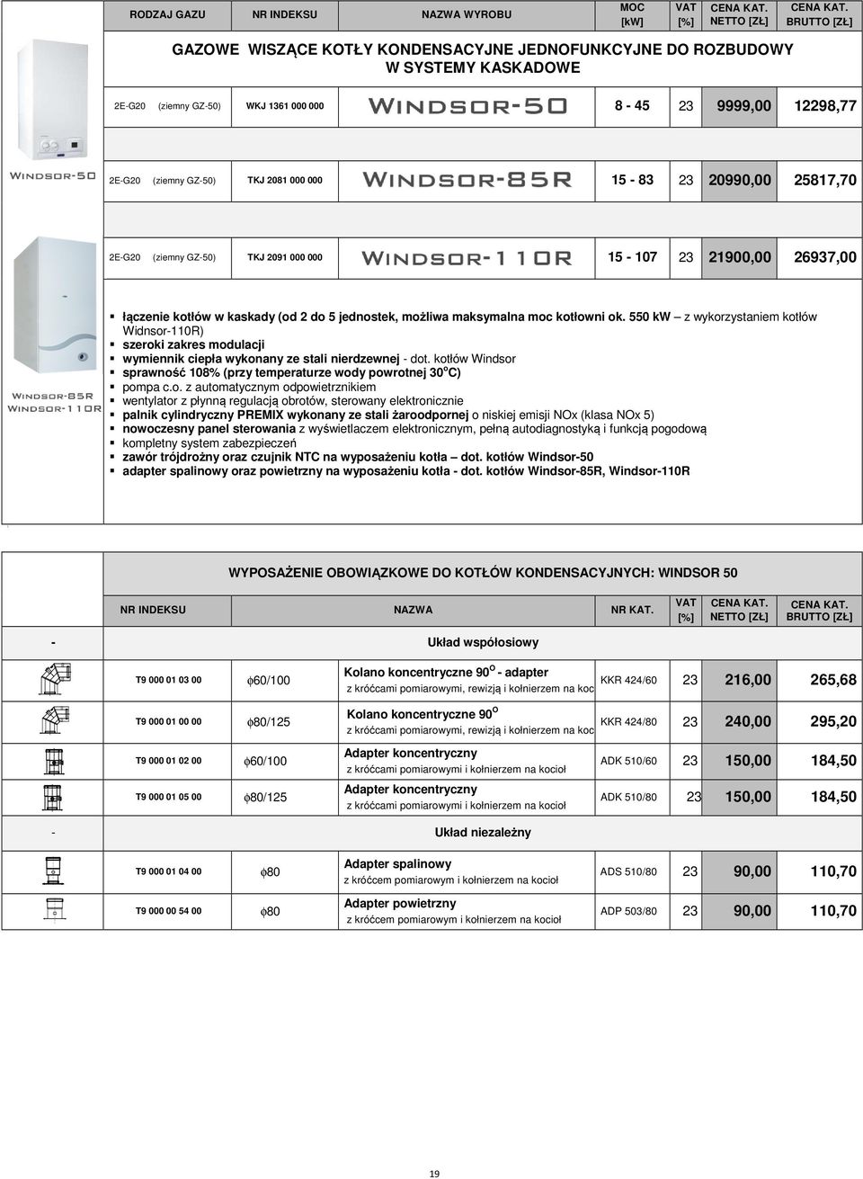 550 kw z wykorzystaniem kotłów Widnsor-110R) szeroki zakres modulacji wymiennik ciepła wykonany ze stali nierdzewnej - dot.