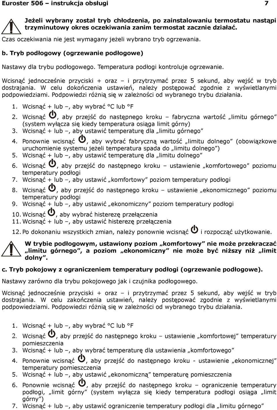 Wcisnąć jednocześnie przyciski + oraz i przytrzymać przez 5 sekund, aby wejść w tryb dostrajania. W celu dokończenia ustawień, należy postępować zgodnie z wyświetlanymi podpowiedziami.