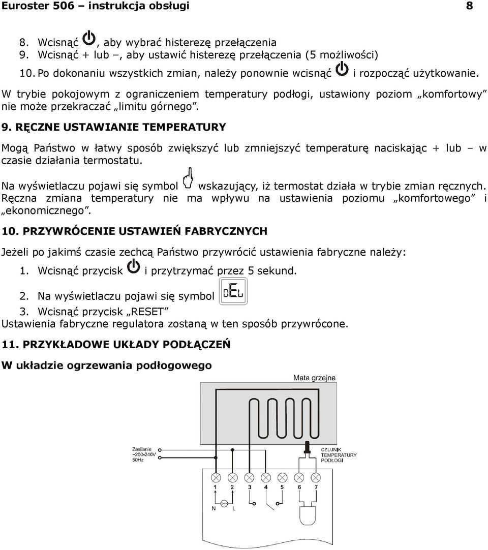 RĘCZNE USTAWIANIE TEMPERATURY Mogą Państwo w łatwy sposób zwiększyć lub zmniejszyć temperaturę naciskając + lub w czasie działania termostatu.