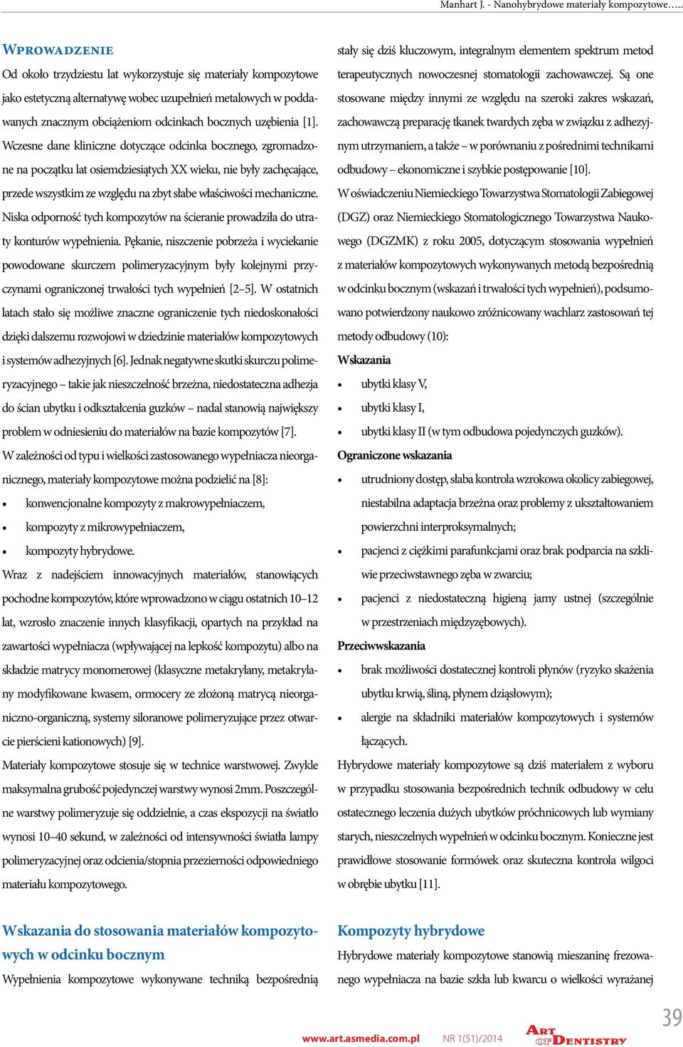 [1]. Wczesne dane kliniczne dotyczące odcinka bocznego, zgromadzone na początku lat osiemdziesiątych XX wieku, nie były zachęcające, przede wszystkim ze względu na zbyt słabe właściwości mechaniczne.