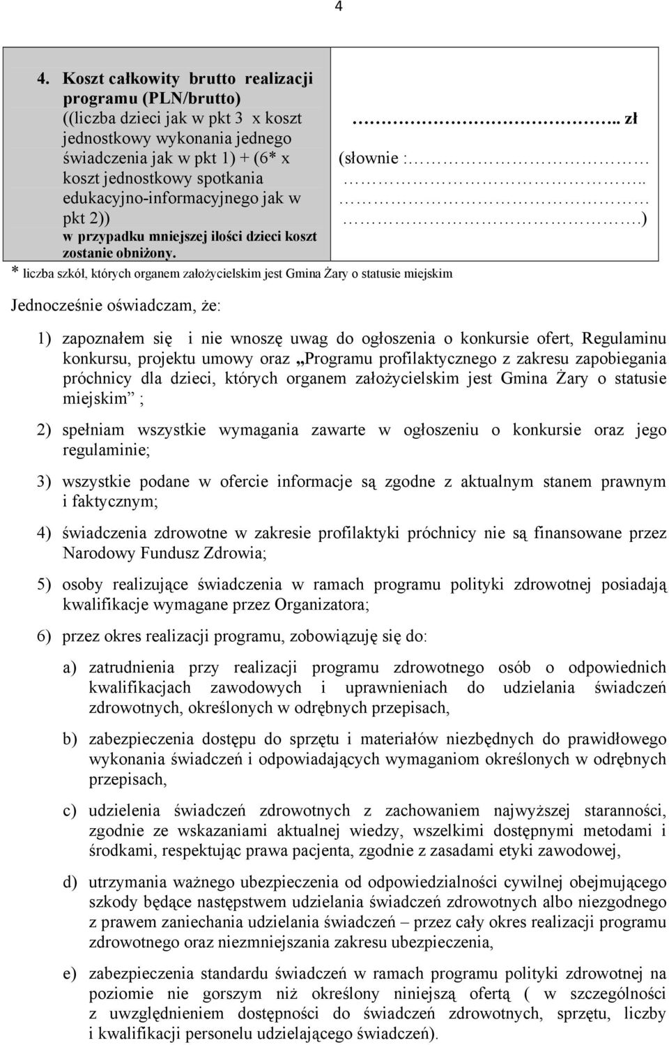 * liczba szkół, których organem założycielskim jest Gmina Żary o statusie miejskim Jednocześnie oświadczam, że:.. zł (słownie :.