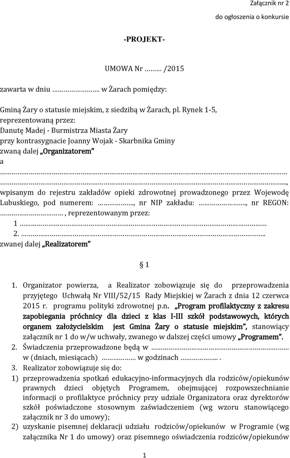 .., wpisanym do rejestru zakładów opieki zdrowotnej prowadzonego przez Wojewodę Lubuskiego, pod numerem:., nr NIP zakładu:., nr REGON:, reprezentowanym przez: 1 2... zwanej dalej Realizatorem 1 1.