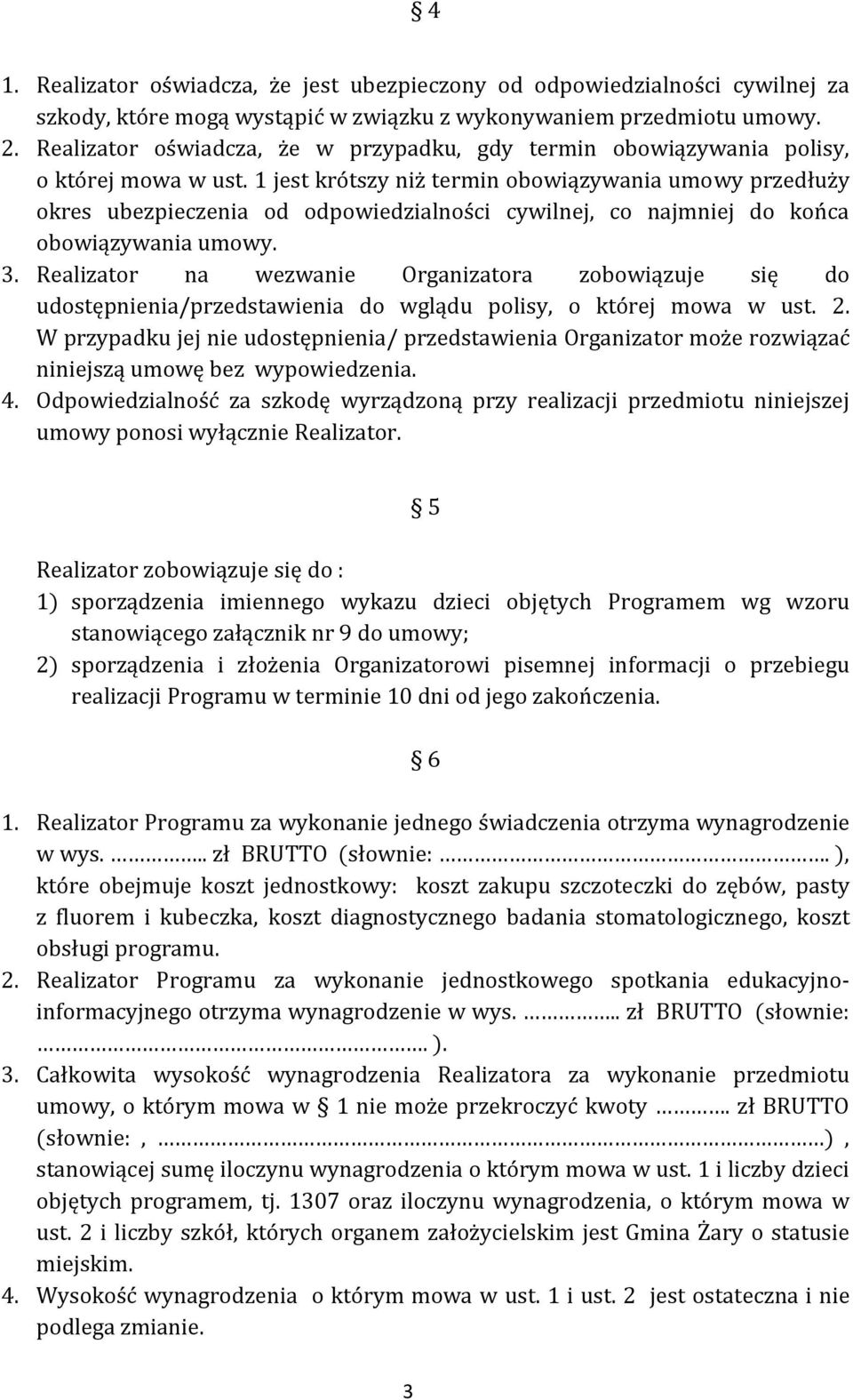 1 jest krótszy niż termin obowiązywania umowy przedłuży okres ubezpieczenia od odpowiedzialności cywilnej, co najmniej do końca obowiązywania umowy. 3.