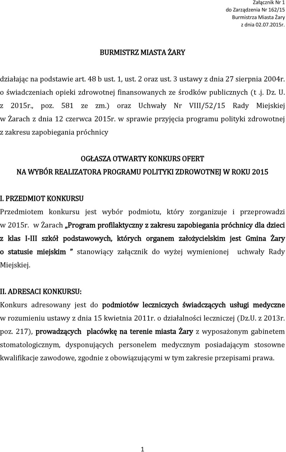 w sprawie przyjęcia programu polityki zdrowotnej z zakresu zapobiegania próchnicy OGŁASZA OTWARTY KONKURS OFERT NA WYBÓR REALIZATORA PROGRAMU POLITYKI ZDROWOTNEJ W ROKU 2015 I.