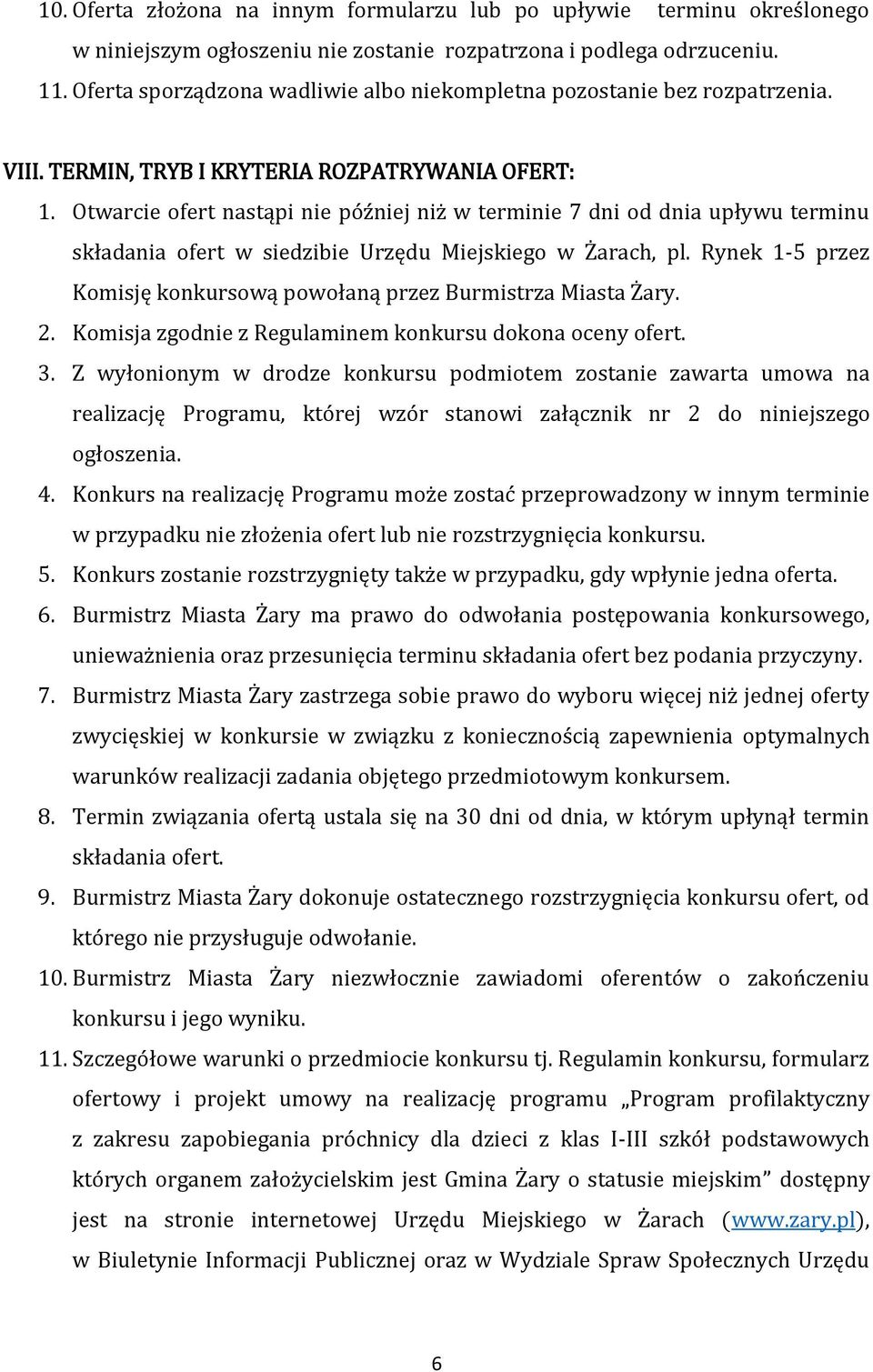 Otwarcie ofert nastąpi nie później niż w terminie 7 dni od dnia upływu terminu składania ofert w siedzibie Urzędu Miejskiego w Żarach, pl.