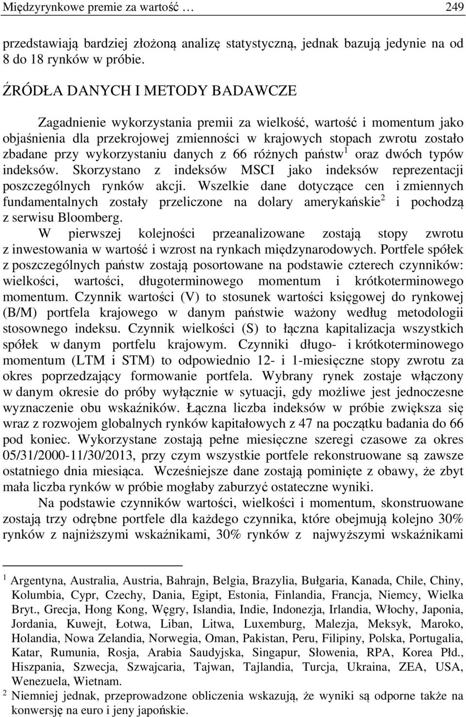 wykorzystaniu danych z 66 różnych państw 1 oraz dwóch typów indeksów. Skorzystano z indeksów MSCI jako indeksów reprezentacji poszczególnych rynków akcji.