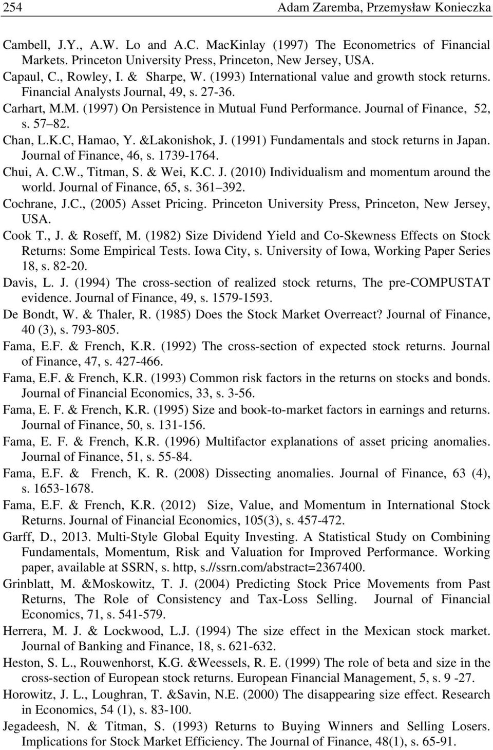 Journal of Finance, 52, s. 57 82. Chan, L.K.C, Hamao, Y. &Lakonishok, J. (1991) Fundamentals and stock returns in Japan. Journal of Finance, 46, s. 1739-1764. Chui, A. C.W., Titman, S. & Wei, K.C. J. (2010) Individualism and momentum around the world.