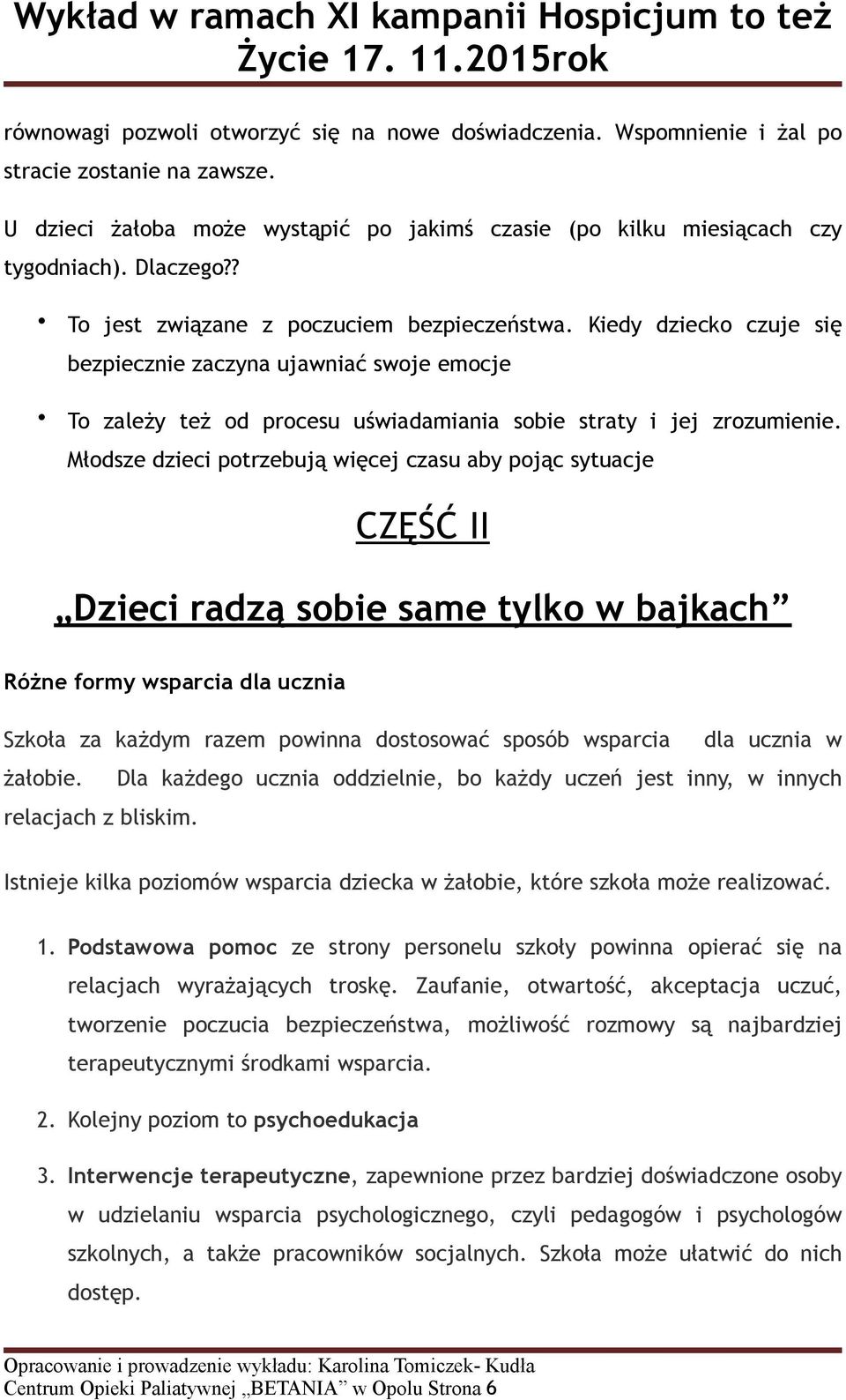 Młodsze dzieci potrzebują więcej czasu aby pojąc sytuacje CZĘŚĆ II Dzieci radzą sobie same tylko w bajkach Różne formy wsparcia dla ucznia Szkoła za każdym razem powinna dostosować sposób wsparcia