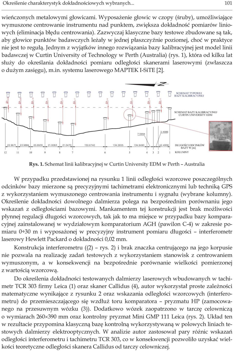 Zazwyczaj klasyczne bazy testowe zbudowane s¹ tak, aby g³owice punktów badawczych le a³y w jednej p³aszczyÿnie poziomej, choæ w praktyce nie jest to regu³¹.