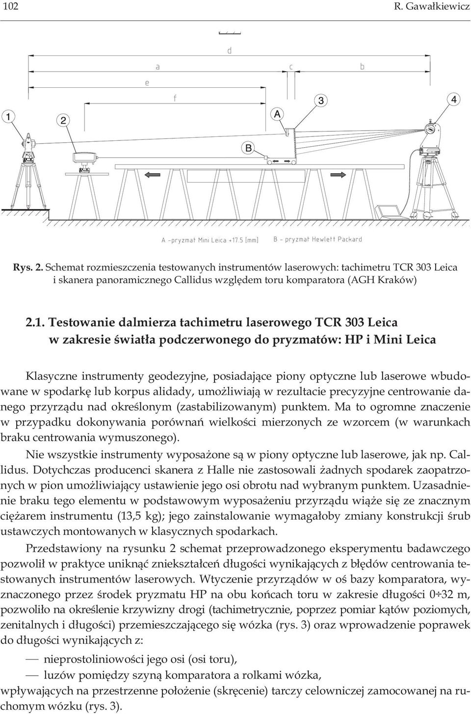 wbudowane w spodarkê lub korpus alidady, umo liwiaj¹ w rezultacie precyzyjne centrowanie danego przyrz¹du nad okreœlonym (zastabilizowanym) punktem.