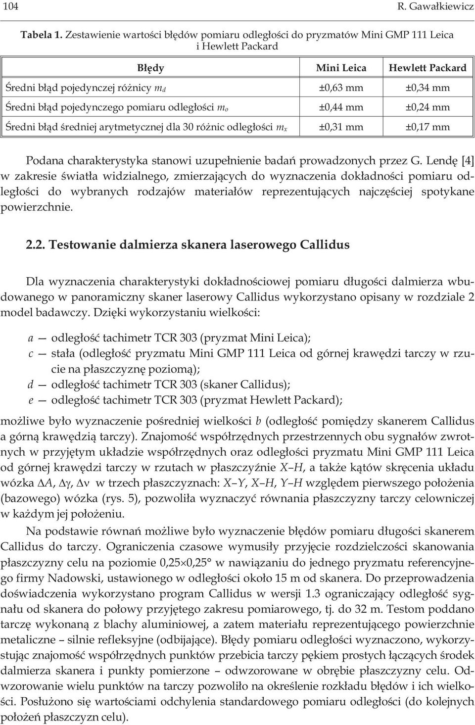 pojedynczego pomiaru odleg³oœci m o ±0,44 mm ±0,24 mm Œredni b³¹d œredniej arytmetycznej dla 30 ró nic odleg³oœci m x ±0,31 mm ±0,17 mm Podana charakterystyka stanowi uzupe³nienie badañ prowadzonych