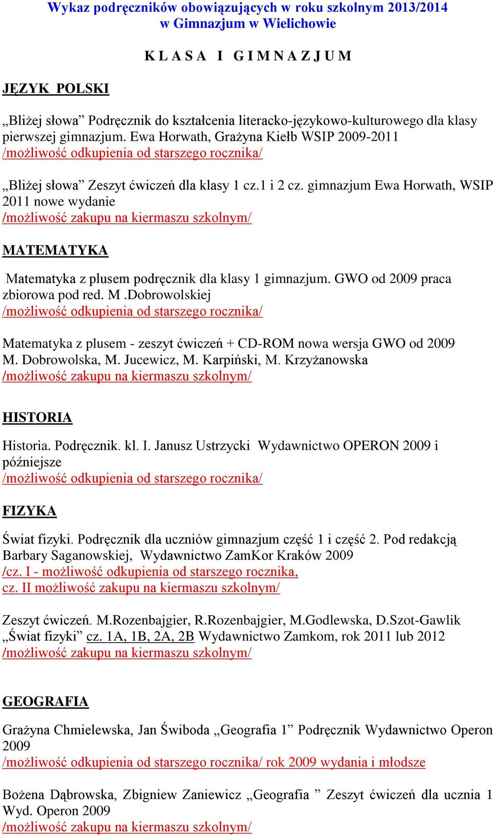 gimnazjum Ewa Horwath, WSIP 2011 nowe wydanie MATEMATYKA Matematyka z plusem podręcznik dla klasy 1 gimnazjum. GWO od 2009 praca zbiorowa pod red. M.Dobrowolskiej Matematyka z plusem - zeszyt ćwiczeń + CD-ROM nowa wersja GWO od 2009 M.