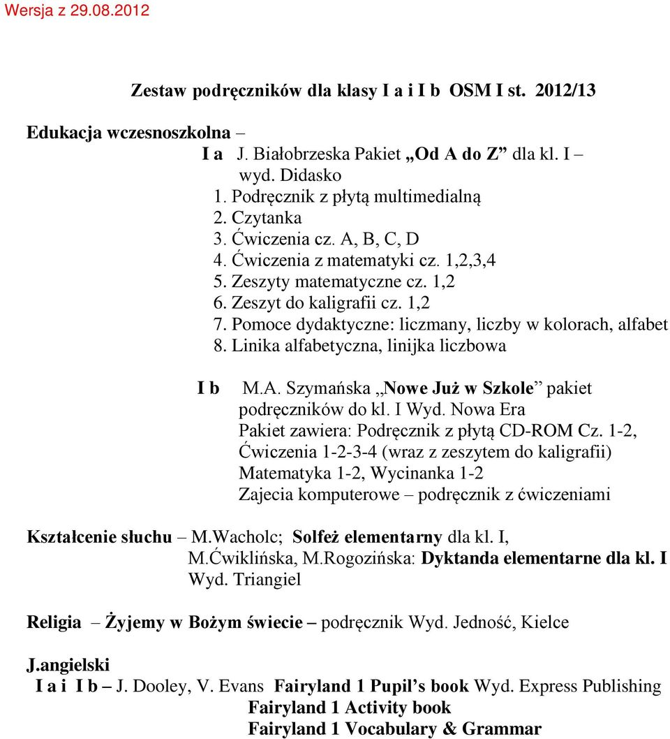 Linika alfabetyczna, linijka liczbowa I b M.A. Szymańska Nowe Już w Szkole pakiet podręczników do kl. I Wyd. Nowa Era Pakiet zawiera: Podręcznik z płytą CD-ROM Cz.