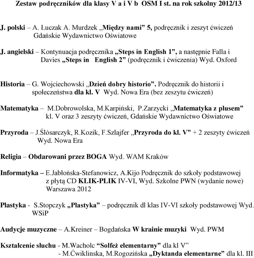 Podręcznik do historii i społeczeństwa dla kl. V Wyd. Nowa Era (bez zeszytu ćwiczeń) Matematyka M.Dobrowolska, M.Karpiński, P.Zarzycki Matematyka z plusem kl.