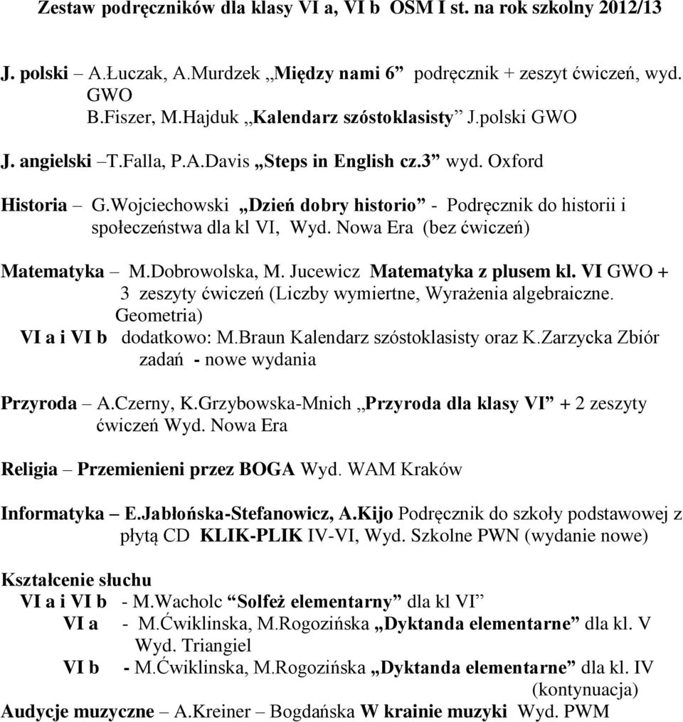 Wojciechowski Dzień dobry historio - Podręcznik do historii i społeczeństwa dla kl VI, Wyd. Nowa Era (bez ćwiczeń) Matematyka M.Dobrowolska, M. Jucewicz Matematyka z plusem kl.